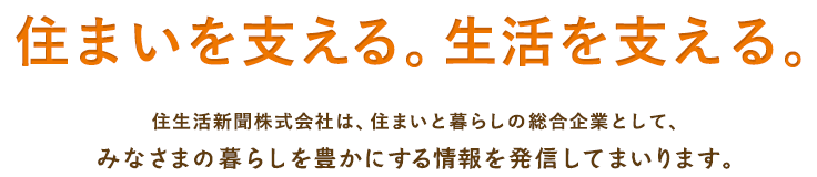 住まいを支える。生活を支える。株式会社住生活新聞は、住まいと暮らしの総合企業として、みなさまの暮らしを豊かにする情報を発信してまいります。